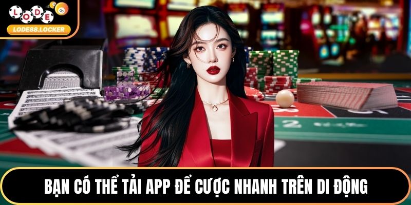Bạn có thể tải app để cược nhanh trên di động