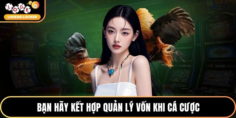 Bạn hãy kết hợp quản lý vốn khi cá cược