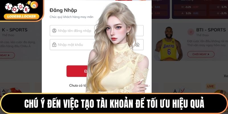 Chú ý đến việc tạo tài khoản để tối ưu hiệu quả