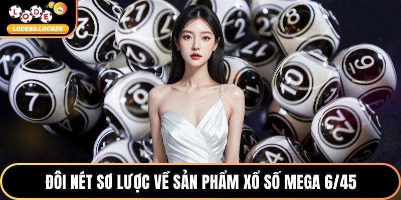 Đôi nét sơ lược về sản phẩm Xổ số Mega 6/45