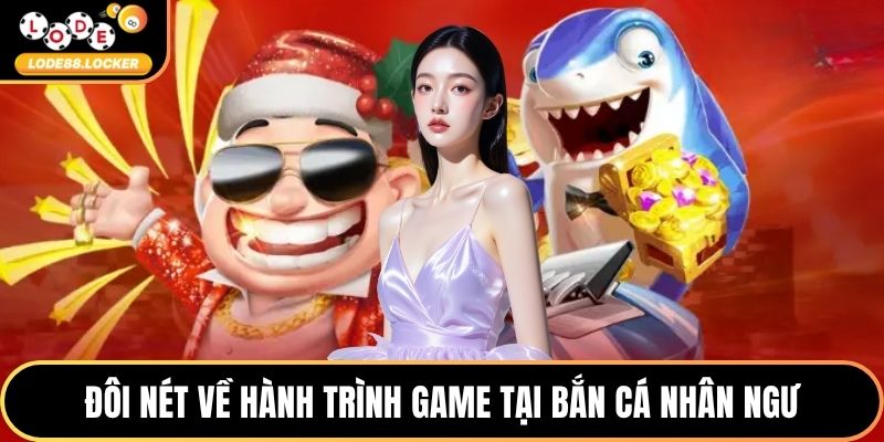 Đôi nét về hành trình game tại bắn cá nhân ngư
