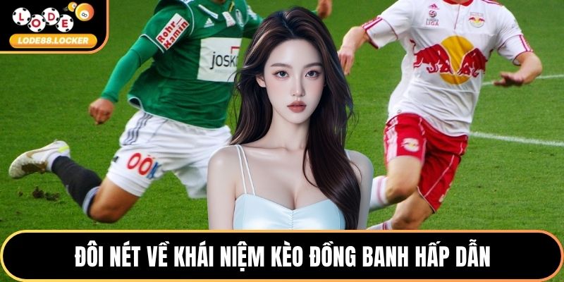 Đôi nét về khái niệm kèo đồng banh hấp dẫn