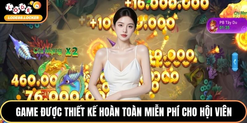 Game được thiết kế hoàn toàn miễn phí cho hội viên
