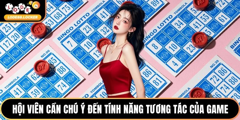 Hội viên cần chú ý đến tính năng tương tác của game