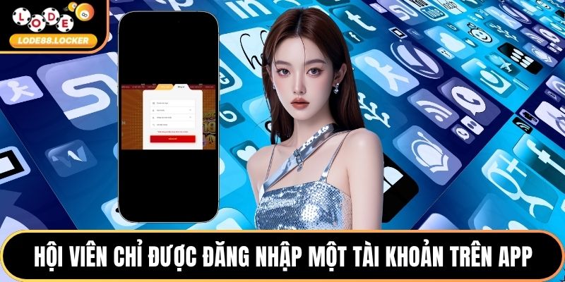 Hội viên chỉ được đăng nhập một tài khoản trên app