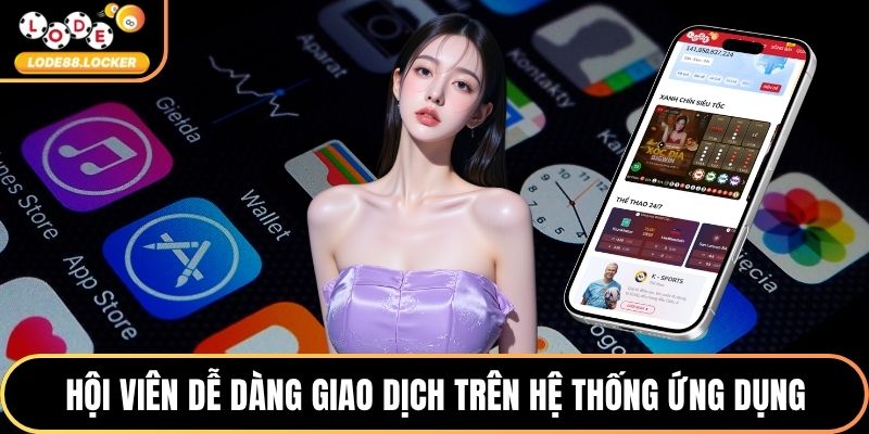 Hội viên dễ dàng giao dịch trên hệ thống ứng dụng