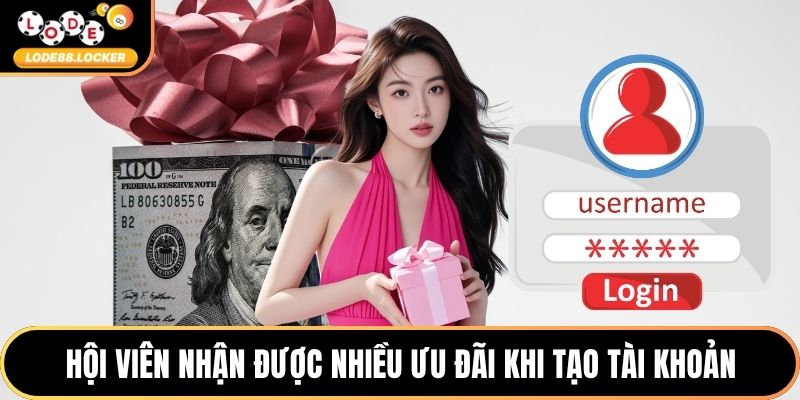 Hội viên nhận được nhiều ưu đãi khi tạo tài khoản