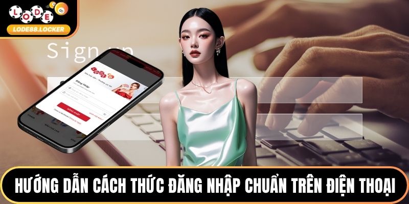 Hướng dẫn cách thức đăng nhập chuẩn trên điện thoại