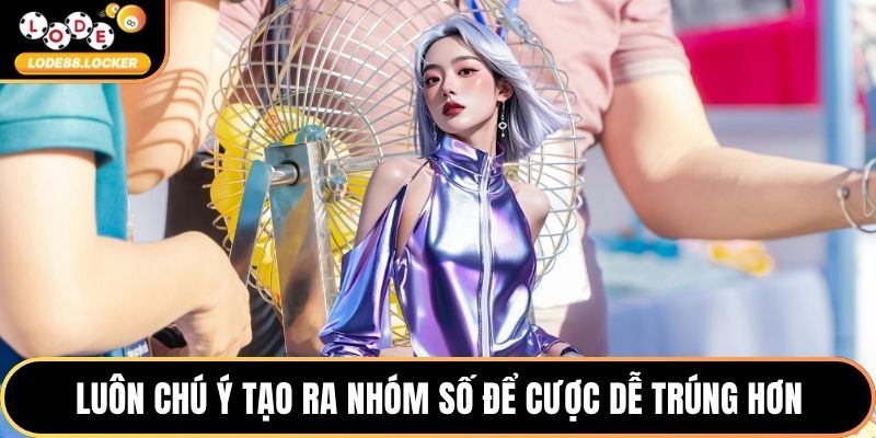 Luôn chú ý tạo ra nhóm số để cược dễ trúng hơn