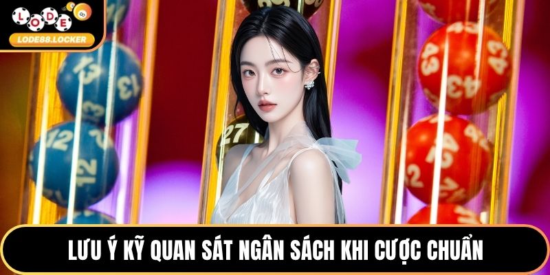 Lưu ý kỹ quan sát ngân sách khi cược chuẩn