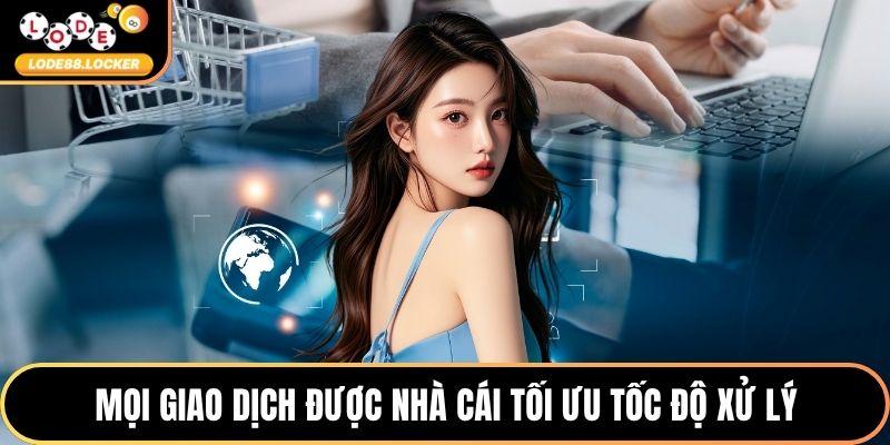 Mọi giao dịch được nhà cái tối ưu tốc độ xử lý