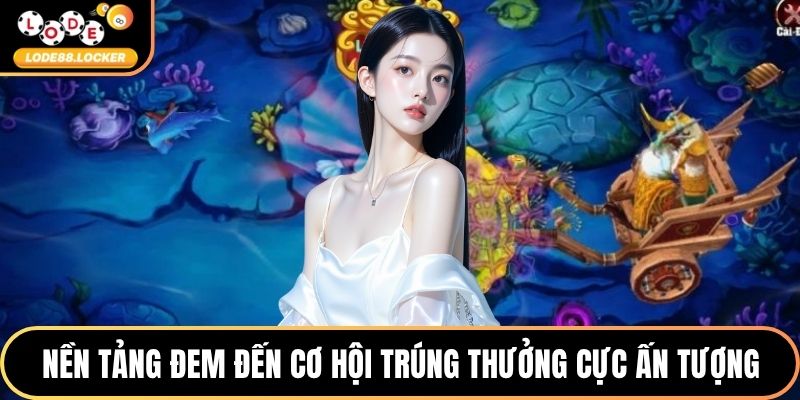 Nền tảng đem đến cơ hội trúng thưởng cực ấn tượng
