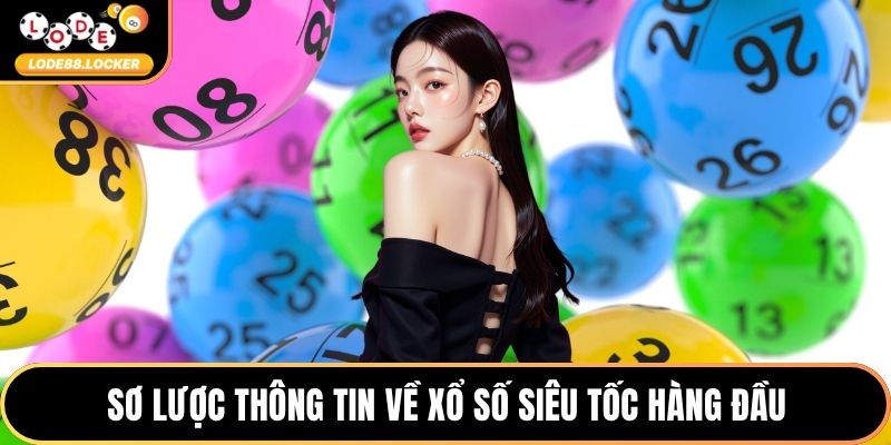 Sơ lược thông tin về xổ số siêu tốc hàng đầu