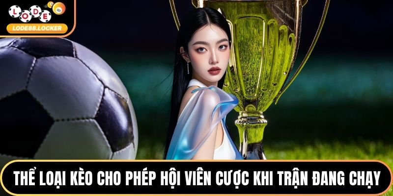 Thể loại kèo cho phép hội viên cược khi trận đang chạy