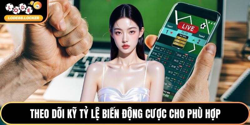 Theo dõi kỹ tỷ lệ biến động cược cho phù hợp