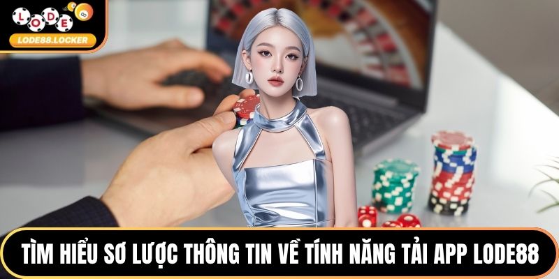 Tìm hiểu sơ lược thông tin về tính năng tải App LODE88
