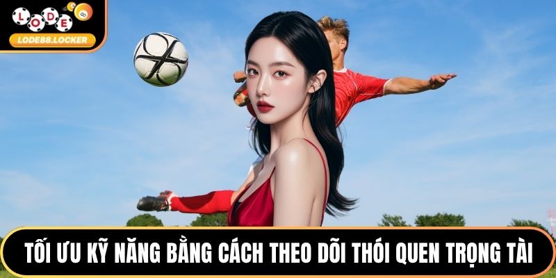 Tối ưu kỹ năng bằng cách theo dõi thói quen trọng tài