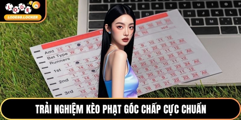 Trải nghiệm kèo phạt góc chấp cực chuẩn